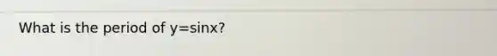 What is the period of y=sinx?