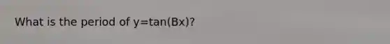 What is the period of y=tan(Bx)?