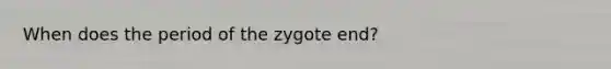 When does the period of the zygote end?