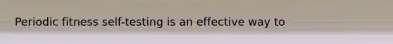Periodic fitness self-testing is an effective way to