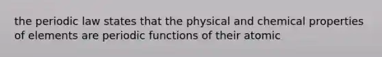 the periodic law states that the physical and chemical properties of elements are periodic functions of their atomic