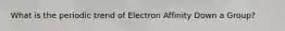 What is the periodic trend of Electron Affinity Down a Group?