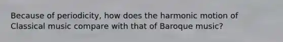 Because of periodicity, how does the harmonic motion of Classical music compare with that of Baroque music?