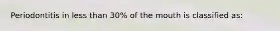 Periodontitis in less than 30% of the mouth is classified as: