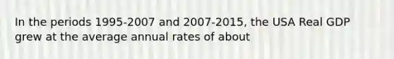 In the periods 1995-2007 and 2007-2015, the USA Real GDP grew at the average annual rates of about