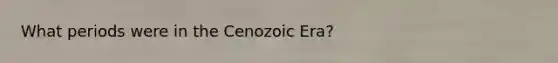 What periods were in the Cenozoic Era?