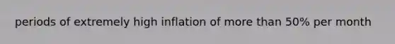 periods of extremely high inflation of more than 50% per month