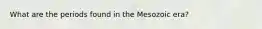 What are the periods found in the Mesozoic era?