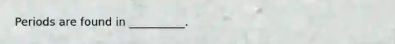Periods are found in __________.