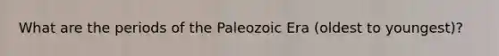 What are the periods of the Paleozoic Era (oldest to youngest)?