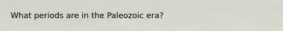 What periods are in the Paleozoic era?