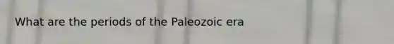 What are the periods of the Paleozoic era