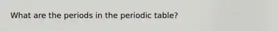 What are the periods in the periodic table?