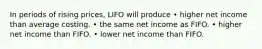 In periods of rising prices, LIFO will produce • higher net income than average costing. • the same net income as FIFO. • higher net income than FIFO. • lower net income than FIFO.