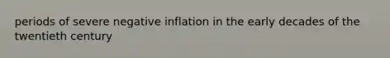 periods of severe negative inflation in the early decades of the twentieth century