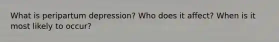 What is peripartum depression? Who does it affect? When is it most likely to occur?