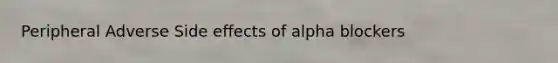 Peripheral Adverse Side effects of alpha blockers