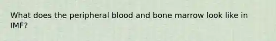 What does the peripheral blood and bone marrow look like in IMF?