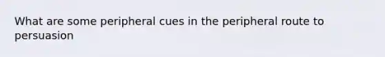 What are some peripheral cues in the peripheral route to persuasion