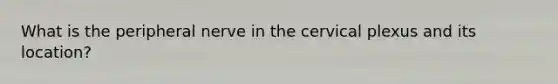 What is the peripheral nerve in the cervical plexus and its location?