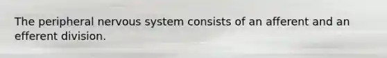 The peripheral <a href='https://www.questionai.com/knowledge/kThdVqrsqy-nervous-system' class='anchor-knowledge'>nervous system</a> consists of an afferent and an efferent division.