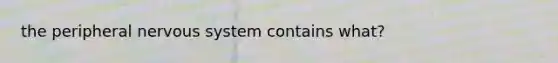 the peripheral nervous system contains what?