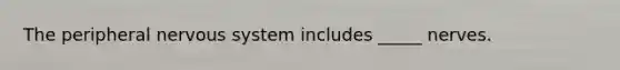 The peripheral nervous system includes _____ nerves.