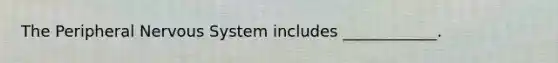 The Peripheral Nervous System includes ____________.