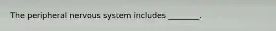 The peripheral nervous system includes ________.