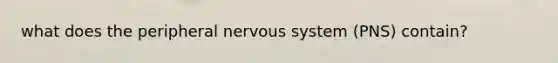 what does the peripheral nervous system (PNS) contain?