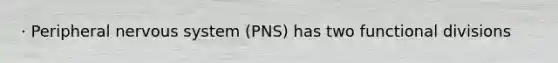 · Peripheral nervous system (PNS) has two functional divisions