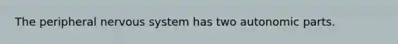 The peripheral nervous system has two autonomic parts.