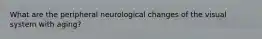 What are the peripheral neurological changes of the visual system with aging?