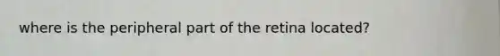 where is the peripheral part of the retina located?