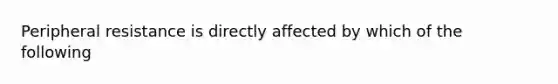 Peripheral resistance is directly affected by which of the following