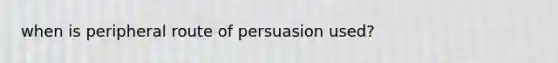 when is peripheral route of persuasion used?