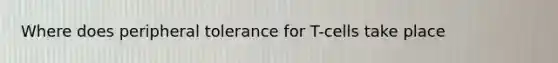 Where does peripheral tolerance for T-cells take place