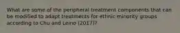 What are some of the peripheral treatment components that can be modified to adapt treatments for ethnic minority groups according to Chu and Leino (2017)?