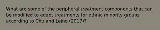 What are some of the peripheral treatment components that can be modified to adapt treatments for ethnic minority groups according to Chu and Leino (2017)?