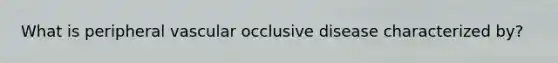 What is peripheral vascular occlusive disease characterized by?