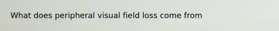 What does peripheral visual field loss come from