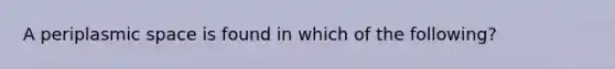 A periplasmic space is found in which of the following?