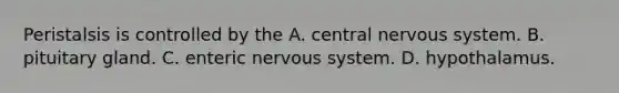 Peristalsis is controlled by the A. central nervous system. B. pituitary gland. C. enteric nervous system. D. hypothalamus.