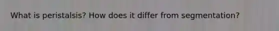 What is peristalsis? How does it differ from segmentation?