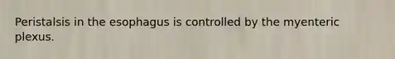 Peristalsis in the esophagus is controlled by the myenteric plexus.