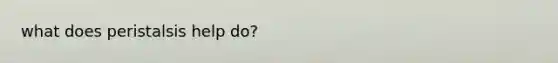 what does peristalsis help do?