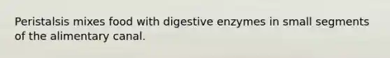 Peristalsis mixes food with <a href='https://www.questionai.com/knowledge/kK14poSlmL-digestive-enzymes' class='anchor-knowledge'>digestive enzymes</a> in small segments of the alimentary canal.