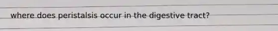 where does peristalsis occur in the digestive tract?