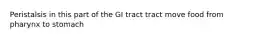 Peristalsis in this part of the GI tract tract move food from pharynx to stomach