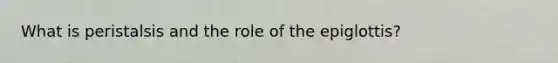 What is peristalsis and the role of the epiglottis?